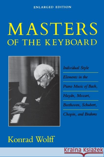 Masters of the Keyboard, Enlarged Edition: Individual Style Elements in the Piano Music of Bach, Haydn, Mozart, Beethoven, Schubert, Chopin, and Brahm Wolff, Konrad 9780253205674 Indiana University Press