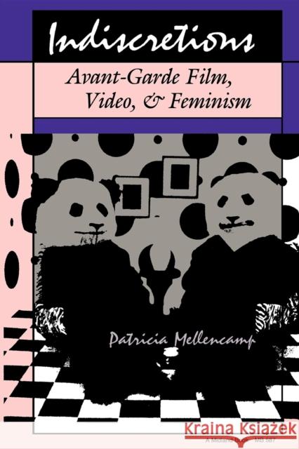 Indiscretions: Avant-Garde Film, Video, & Feminism Mellencamp, Patricia 9780253205872 Indiana University Press