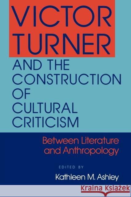 Victor Turner and the Construction of Cultural Criticism Ashley, Kathleen M. 9780253205940