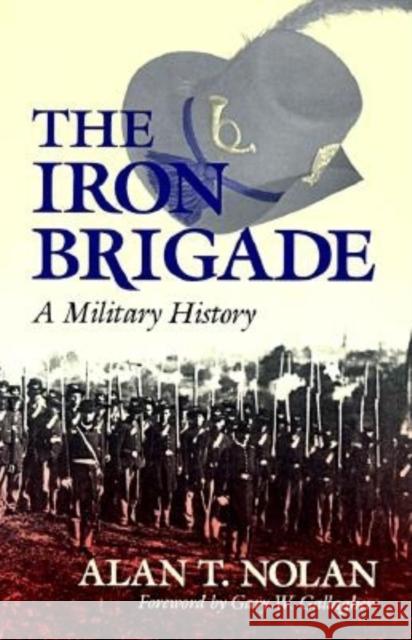 The Iron Brigade: A Military History Nolan, Alan T. 9780253208637 Indiana University Press