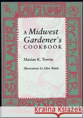 A Midwest Gardener's Cookbook Marian A. Towne Ellen Stoll Walsh 9780253210562 Indiana University Press