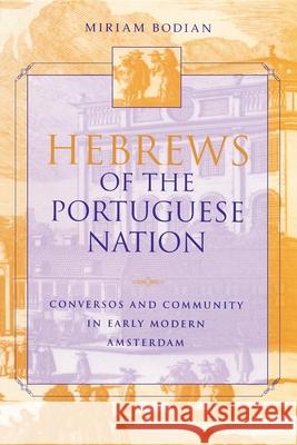 Hebrews of the Portuguese Nation: Conversos and Community in Early Modern Amsterdam Bodian, Miriam 9780253213518 Indiana University Press