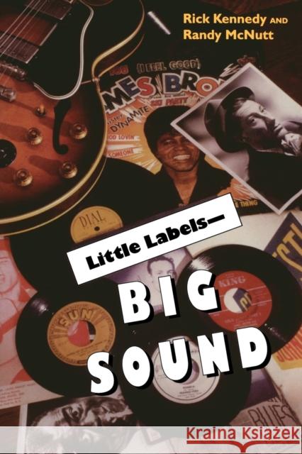Little Labels - Big Sound: Small Record Companies and the Rise of American Music Kennedy, Rick 9780253214348 Indiana University Press