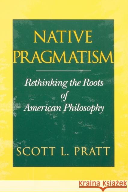 Native Pragmatism: Rethinking the Roots of American Philosophy Pratt, Scott L. 9780253215192