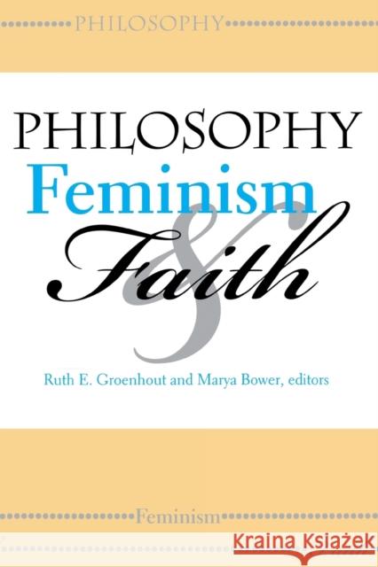 Philosophy, Feminism, and Faith Ruth E. Groenhout Marya Bower 9780253215611 Indiana University Press