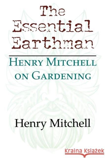 The Essential Earthman: Henry Mitchell on Gardening Mitchell, Henry Clay 9780253215857 Indiana University Press