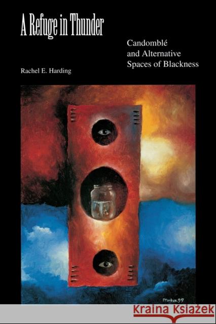 A Refuge in Thunder: Candomblé and Alternative Spaces of Blackness Harding, Rachel E. 9780253216106 Indiana University Press