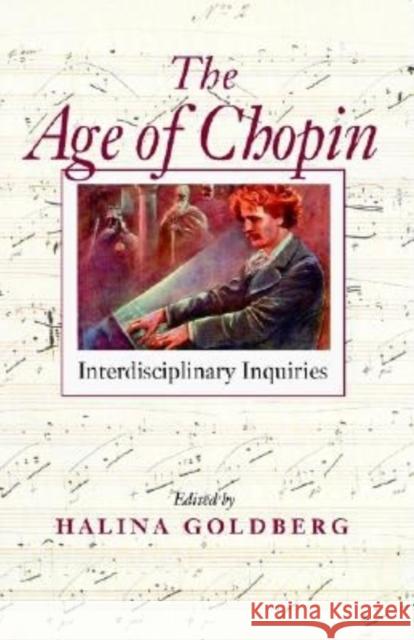 The Age of Chopin: Interdisciplinary Inquiries Goldberg, Halina 9780253216281 Indiana University Press