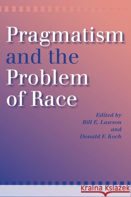 Pragmatism and the Problem of Race Donald F. Koch Bill E. Lawson 9780253216472