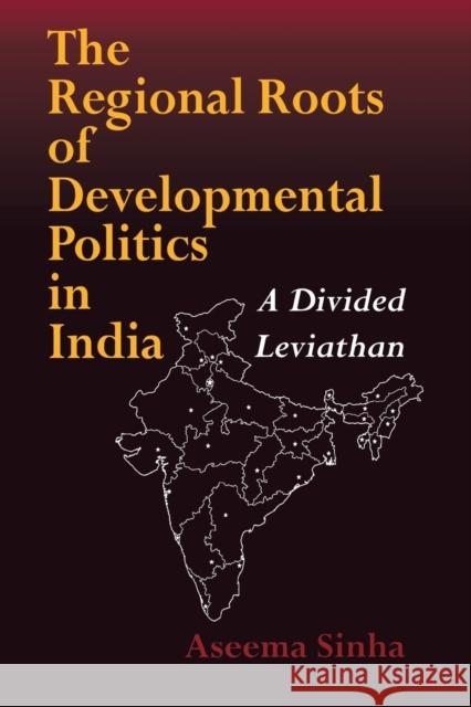 The Regional Roots of Developmental Politics in India: A Divided Leviathan Sinha, Aseema 9780253216816 Indiana University Press