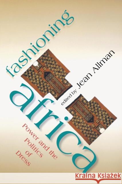 Fashioning Africa: Power and the Politics of Dress Allman, Jean 9780253216892 Indiana University Press