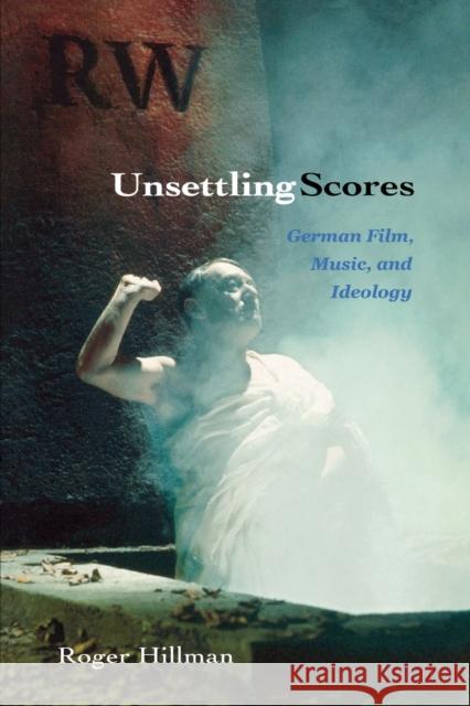 Unsettling Scores: German Film, Music, and Ideology Hillman, Roger 9780253217547 Indiana University Press
