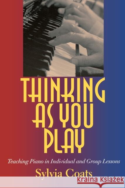 Thinking as You Play: Teaching Piano in Individual and Group Lessons Coats, Sylvia 9780253218155 Indiana University Press
