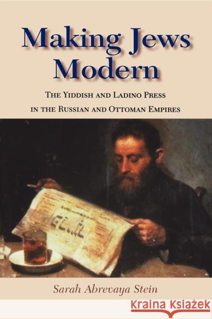 Making Jews Modern: The Yiddish and Ladino Press in the Russian and Ottoman Empires Stein, Sarah Abrevaya 9780253218933