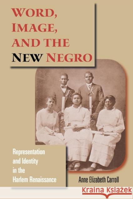 Word, Image, and the New Negro: Representation and Identity in the Harlem Renaissance Carroll, Anne Elizabeth 9780253219190 Indiana University Press