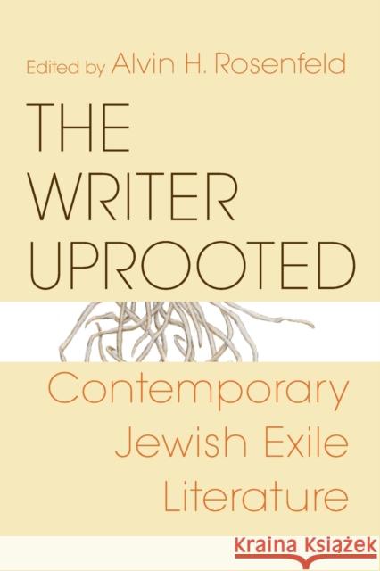 The Writer Uprooted: Contemporary Jewish Exile Literature Rosenfeld, Alvin H. 9780253219817