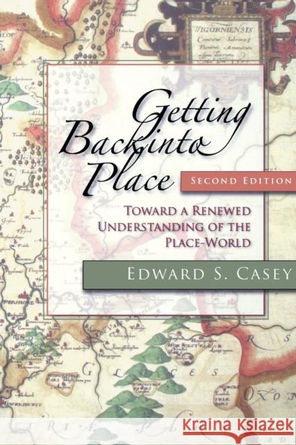 Getting Back Into Place, Second Edition: Toward a Renewed Understanding of the Place-World Casey, Edward S. 9780253220882 Not Avail