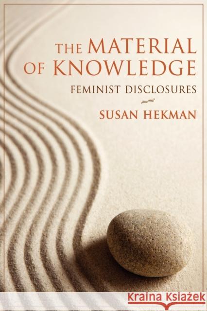 The Material of Knowledge: Feminist Disclosures Hekman, Susan 9780253221964 Indiana University Press