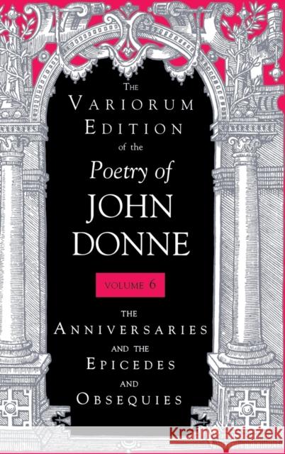 The Variorum Edition of the Poetry of John Donne, Volume 7.1: The Anniversaries and the Epicedes and Obsequies Donne, John 9780253318114 Indiana University Press