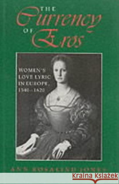 The Currency of Eros: Women's Love Lyric in Europe, 1540-1620 Jones, Ann Rosalind 9780253331496 Indiana University Press