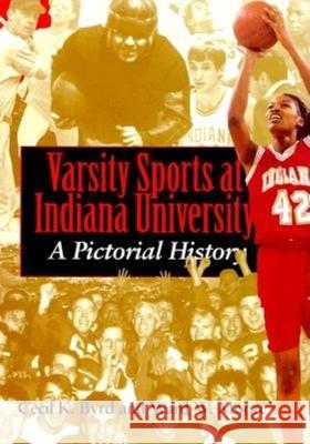 Varsity Sports at Indiana University: A Pictorial History Cecil K. Byrd Ward W. Moore 9780253335784 Indiana University Press