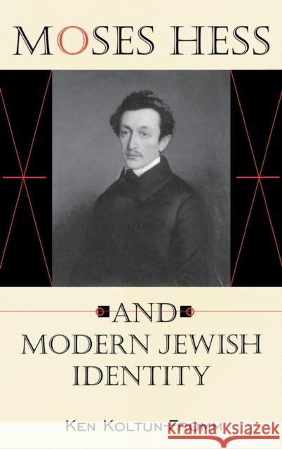Moses Hess and Modern Jewish Identity Ken Koltun-Fromm 9780253339348 Indiana University Press
