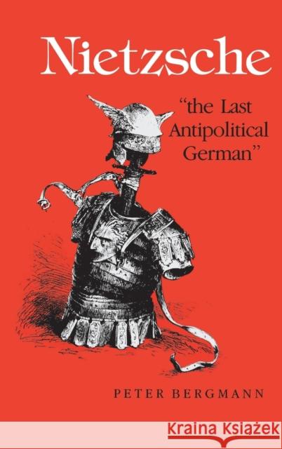 Nietzsche, the Last Antipolitical German Bergmann, Peter 9780253340610 Indiana University Press