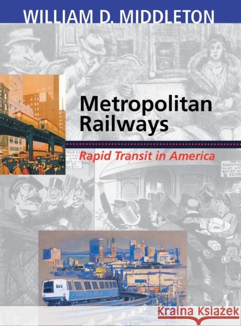 Metropolitan Railways: Rapid Transit in America William D. Middleton 9780253341792 Indiana University Press