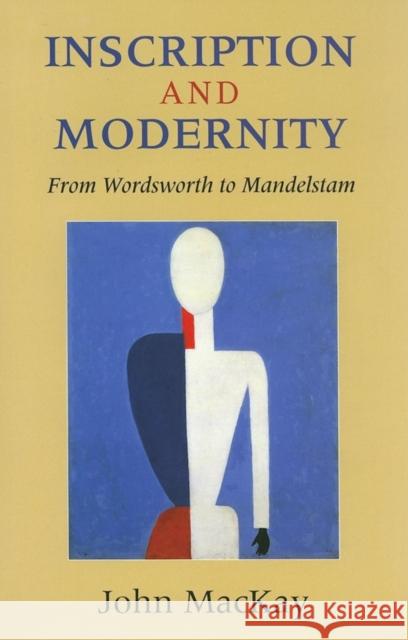 Inscription and Modernity: From Wordsworth to Mandelstam John MacKay 9780253347497