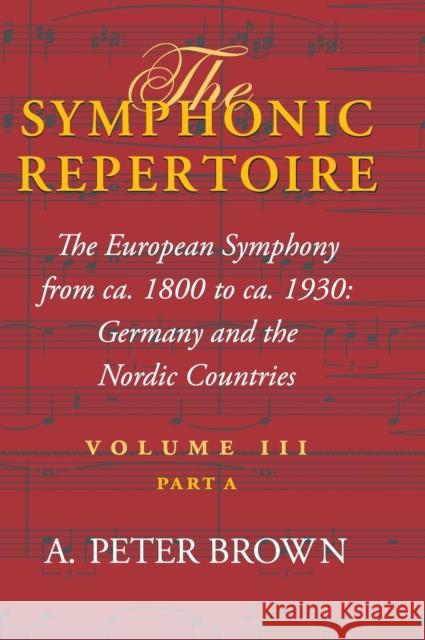 The Symphonic Repertoire, Volume III Part a: The European Symphony from Ca. 1800 to Ca. 1930: Germany and the Nordic Countries Brown, A. Peter 9780253348012 Indiana University Press