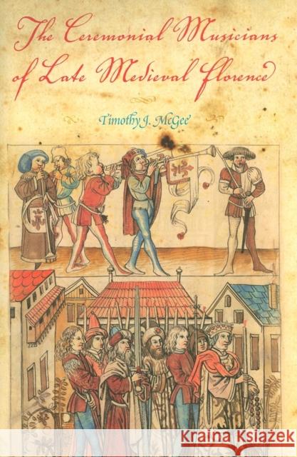 The Ceremonial Musicians of Late Medieval Florence Timothy J. McGee 9780253353047 Indiana University Press