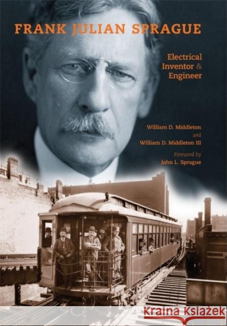 Frank Julian Sprague: Electrical Inventor & Engineer Middleton, William D. 9780253353832 Indiana University Press