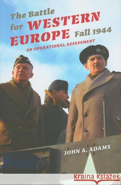 The Battle for Western Europe, Fall 1944: An Operational Assessment Adams, John A. 9780253354358 Indiana University Press