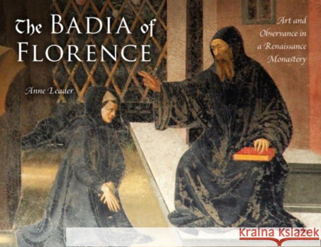 The Badia of Florence: Art and Observance in a Renaissance Monastery Leader, Anne 9780253355676 Indiana University Press