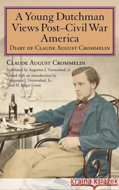 A Young Dutchman Views Posta Civil War America: Diary of Claude August Crommelin Crommelin, Claude August 9780253356093 Indiana University Press