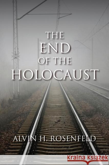 The End of the Holocaust Alvin H Rosenfeld 9780253356437