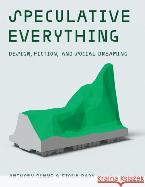 Speculative Everything: Design, Fiction, and Social Dreaming Fiona Raby 9780262019842 0