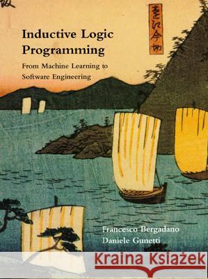Inductive Logic Programming: From Machine Learning to Software Engineering Francesco Bergadano and Daniele Gunetti