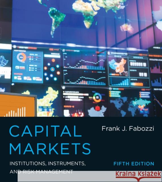 Capital Markets: Institutions, Instruments, and Risk Management Frank J. Fabozzi 9780262029483 John Wiley & Sons
