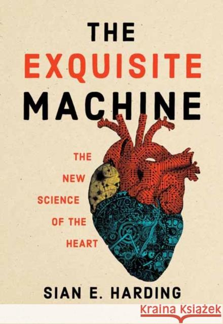 The Exquisite Machine: The New Science of the Heart Sian E. Harding 9780262047142