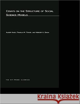 Essays on the Structure of Social Science Models Albert Ando, Franklin M. Fisher, Herbert A. Simon 9780262511612