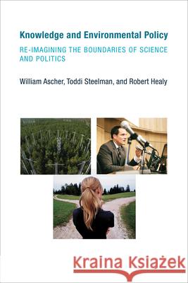 Knowledge and Environmental Policy: Re-Imagining the Boundaries of Science and Politics William Ascher (Claremont McKenna College), Toddi Steelman (North Carolina State University), Robert Healy (Duke Univers 9780262514378