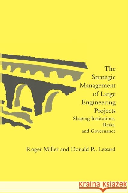 The Strategic Management of Large Engineering Projects: Shaping Institutions, Risks, and Governance Roger Miller, Donald R. Lessard, Pascale Michaud, Serghei Floricel 9780262526982 MIT Press Ltd