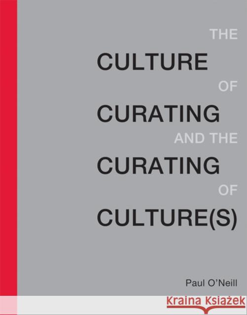 The Culture of Curating and the Curating of Culture(s) Paul (Artistic Director, Publics) O'Neill 9780262529747 Mit Press