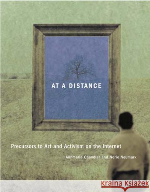 At a Distance: Precursors to Art and Activism on the Internet Chandler, Annmarie 9780262532853 MIT Press