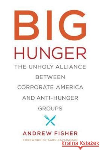 Big Hunger: The Unholy Alliance between Corporate America and Anti-Hunger Groups Andrew Fisher 9780262535168
