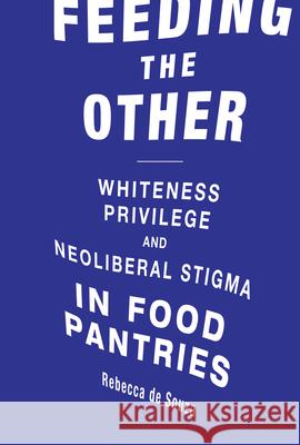 Feeding the Other: Whiteness, Privilege, and Neoliberal Stigma in Food Pantries Rebecca T. de Souza Robert Gottlieb 9780262536769