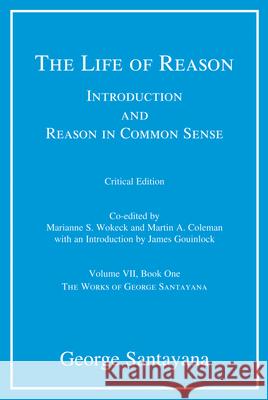 The Life of Reason: Introduction and Reason in Common Sense, Volume VII, Book One: Volume 7 George Santayana (Chancellor's Professor of History), James Gouinlock, Marianne S. Wokeck (Chancellor's Professor of His 9780262538787