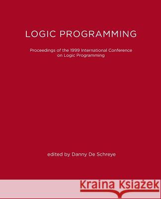 Logic Programming: Proceedings of the 1999 International Conference on Logic Programming Danny d Danny de Schreye Danny d 9780262541046 MIT Press