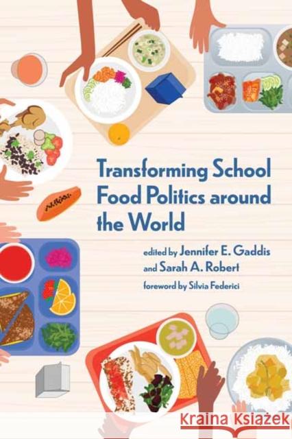 Transforming School Food Politics around the World Sarah A. Robert 9780262548113 MIT Press